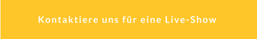 Kontaktiere uns für eine Live-Show