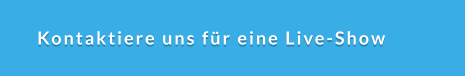 Kontaktiere uns für eine Live-Show