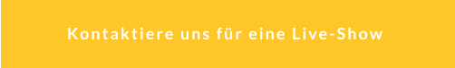 Kontaktiere uns für eine Live-Show